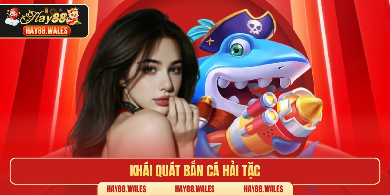 Khái quát bắn cá hải tặc