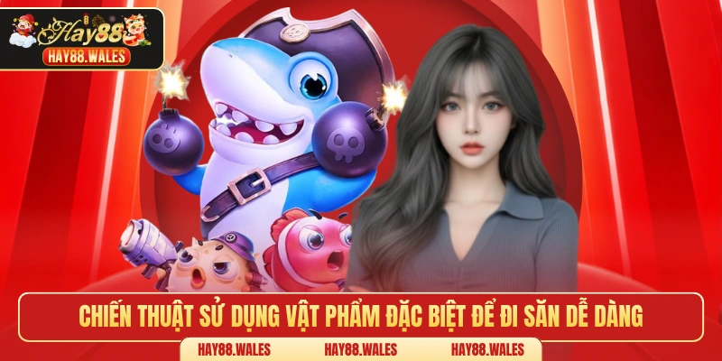 Chiến thuật sử dụng vật phẩm đặc biệt để đi săn dễ dàng