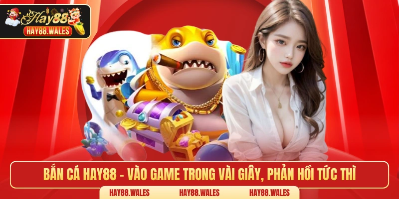 Bắn cá HAY88 – Vào game trong vài giây, phản hồi tức thì