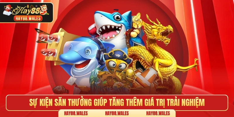 Sự kiện săn thưởng giúp tăng thêm giá trị trải nghiệm
