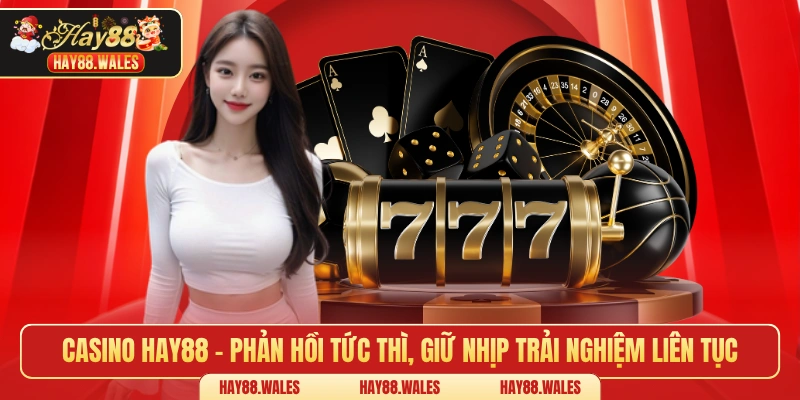 Casino HAY88 - Phản hồi tức thì, giữ nhịp trải nghiệm liên tục