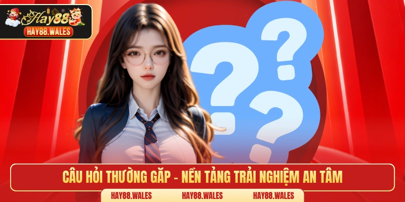 Câu hỏi thường găp - Nền tảng trải nghiệm an tâm