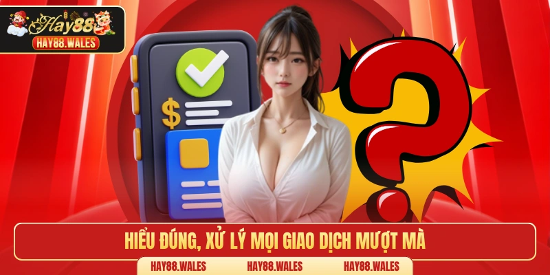 Hiểu đúng, xử lý mọi giao dịch mượt mà