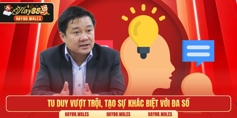 Tư duy vượt trội, tạo sự khác biệt với đa số