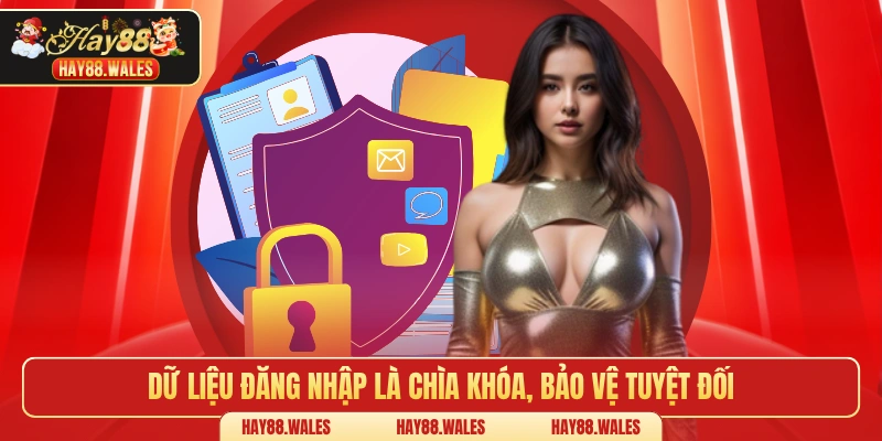 Dữ liệu đăng nhập là chìa khóa, bảo vệ tuyệt đối