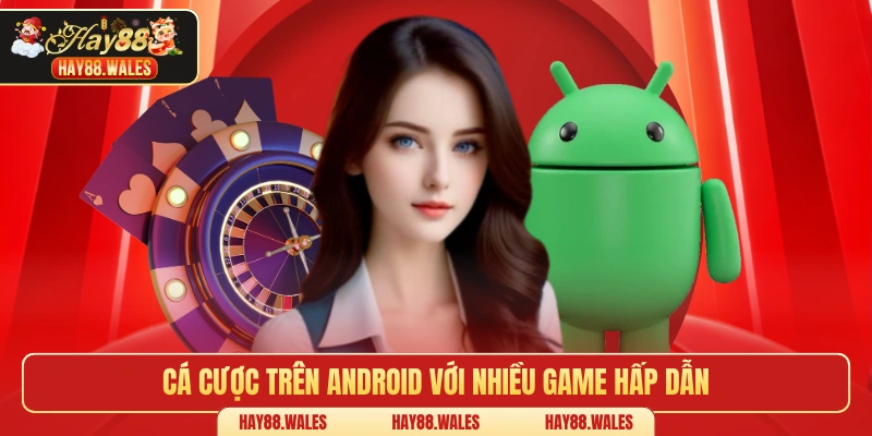Cá cược trên Android với nhiều game hấp dẫn