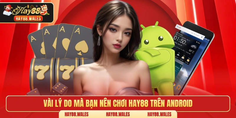 Vài lý do mà bạn nên chơi Hay88 trên Android