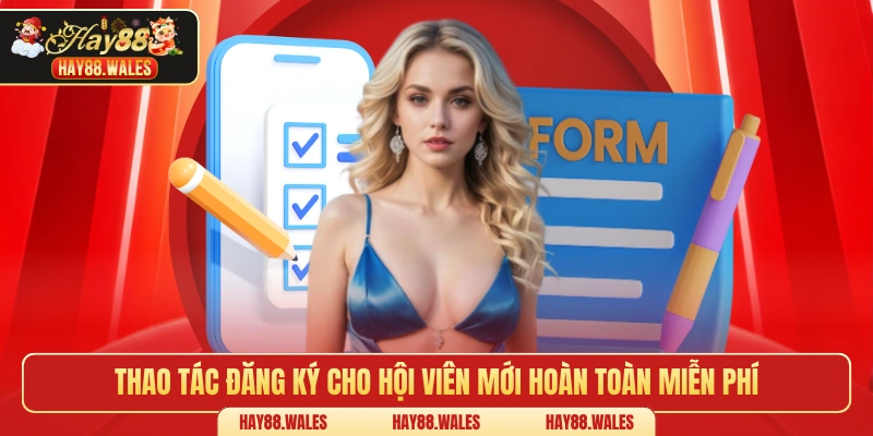 Thao tác đăng ký cho hội viên mới hoàn toàn miễn phí 