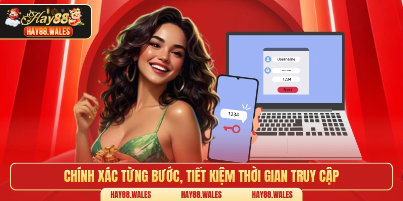 Chính xác từng bước, tiết kiệm thời gian truy cập