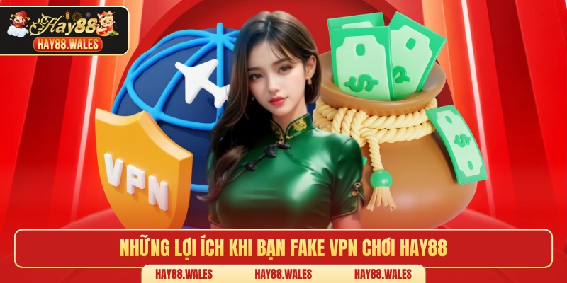 Những lợi ích khi bạn fake VPN chơi Hay88