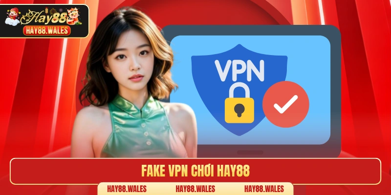 Fake VPN chơi Hay88