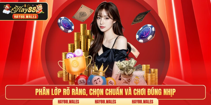 Phân lớp rõ ràng, chọn chuẩn và chơi đúng nhịp