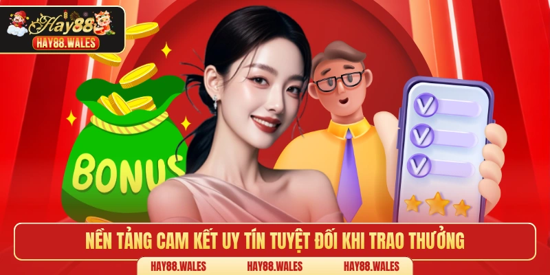 Nền tảng cam kết uy tín tuyệt đối khi trao thưởng 