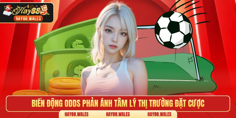 Biến động odds phản ánh tâm lý thị trường đặt cược