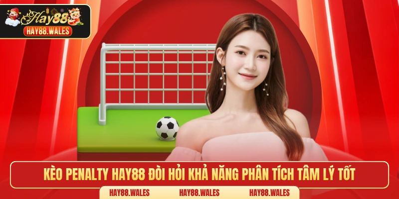 Kèo penalty Hay88 đòi hỏi khả năng phân tích tâm lý tốt
