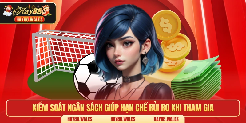 Kiểm soát ngân sách giúp hạn chế rủi ro khi tham gia
