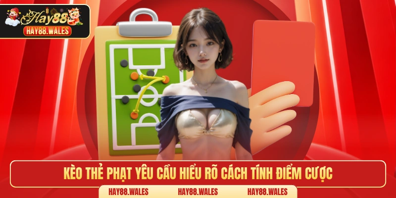 Kèo thẻ phạt yêu cầu hiểu rõ cách tính điểm cược