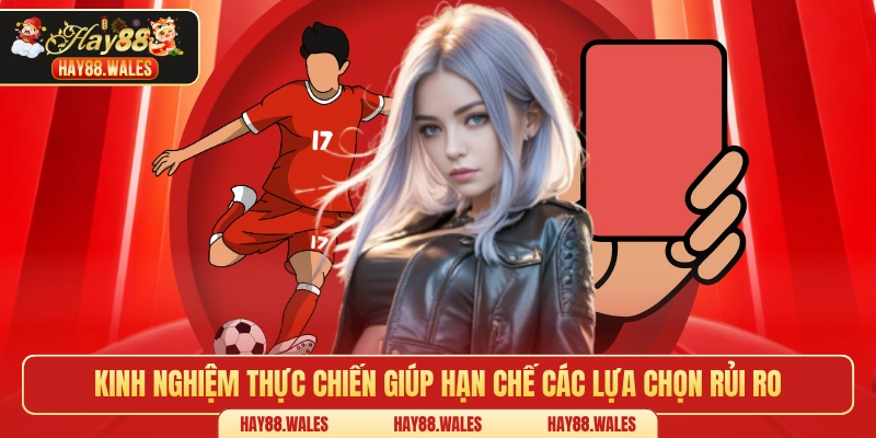 Kinh nghiệm thực chiến giúp hạn chế các lựa chọn rủi ro