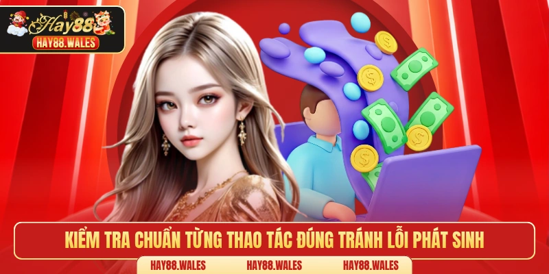Kiểm tra chuẩn từng thao tác đúng tránh lỗi phát sinh