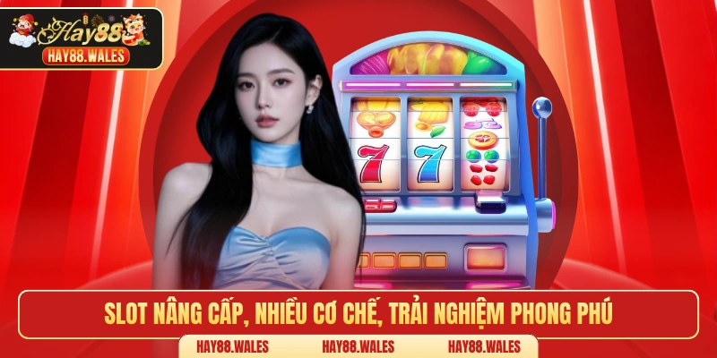 Slot nâng cấp, nhiều cơ chế, trải nghiệm phong phú