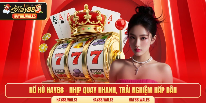 Nổ hũ HAY88 – Nhịp quay nhanh, trải nghiệm hấp dẫn