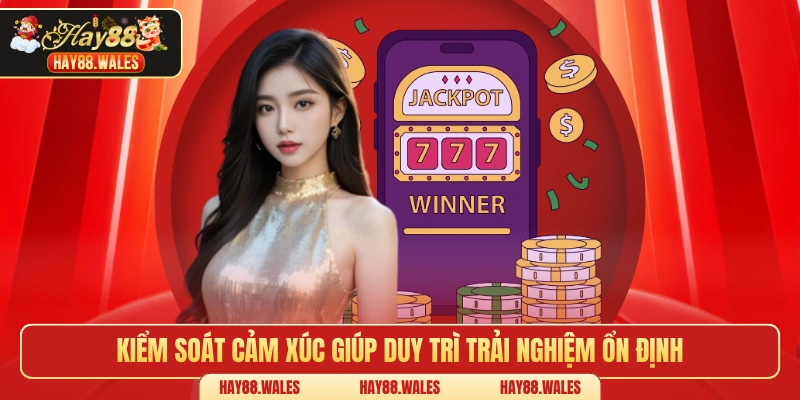 Kiểm soát cảm xúc giúp duy trì trải nghiệm ổn định