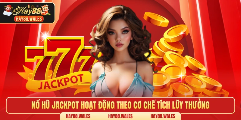 Nổ hũ Jackpot hoạt động theo cơ chế tích lũy thưởng