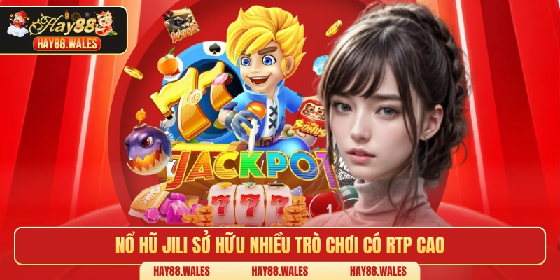 Nổ hũ Jili sở hữu nhiều trò chơi có RTP cao