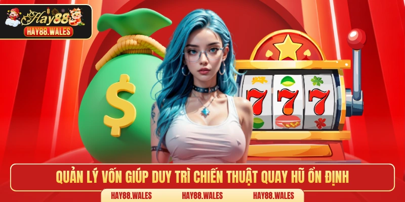 Quản lý vốn giúp duy trì chiến thuật quay hũ ổn định