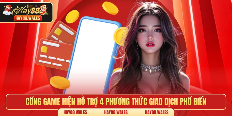 Cổng game hiện hỗ trợ 4 phương thức giao dịch phổ biến