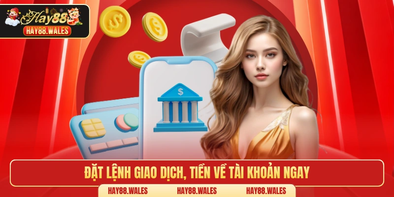 Đặt lệnh giao dịch, tiền về tài khoản ngay