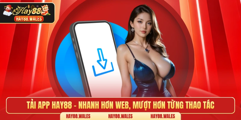 Tải app HAY88 – Nhanh hơn web, mượt hơn từng thao tác